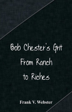 Bob Chester's Grit : From Ranch to Riches Bob Chester's Grit : From Ranch to Riches