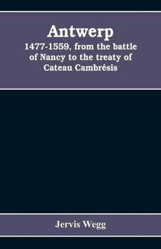Antwerp, 1477-1559, from the Battle of Nancy to the Treaty of Cateau Cambrésis