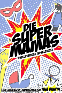 Die Supermamas - Windeln wechseln und Welt retten (German Edition)