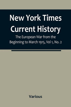 New York Times Current History : The European War from the Beginning to March 1915, Vol 1, No. 2 ; Who Began the War, and Why?