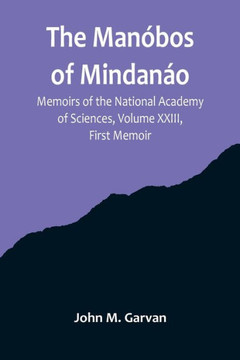 The Manóbos of Mindanáo; Memoirs of the National Academy of Sciences, Volume XXIII, First Memoir