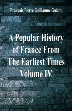 A Popular History of France from the Earliest Times : Volume IV