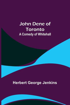 John Dene of Toronto : A Comedy of Whitehall