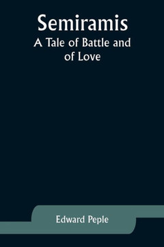 Semiramis : A Tale of Battle and of Love Semiramis : A Tale of Battle and of Love
