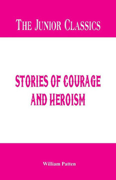 The Junior Classics : Stories of Courage and Heroism The Junior Classics : Stories of Courage and Heroism