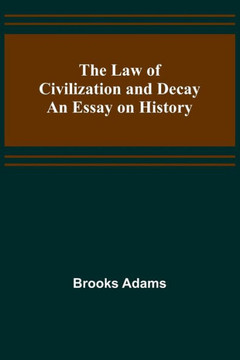 The Law of Civilization and Decay : An Essay on History The Law of Civilization and Decay : An Essay on History