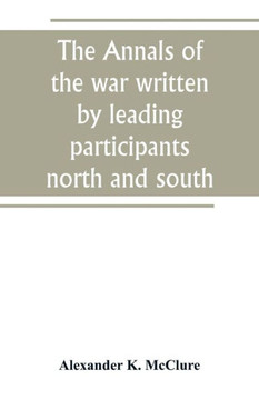 The Annals of the War Written by Leading Participants North and South