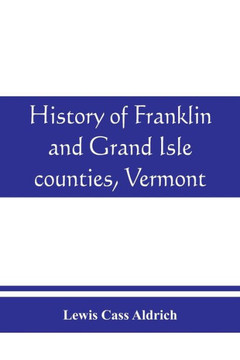 History of Franklin and Grand Isle Counties, Vermont : With Illustrations and Biographical Sketches of Some of the Prominent Men and Pioneers