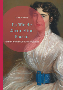 La Vie de Jacqueline Pascal : Portrait intime d'une âme mystique La Vie de Jacqueline Pascal : Portrait intime d'une âme mystique
