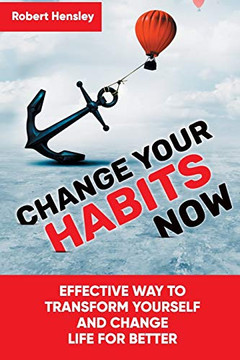 Change Your Habits Now: Effective Way To Transform Yourself And Change Life For Better (Small Changes For Happy Life Series)