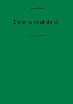 Ennen kuin kaikki alkoi : Runoja ja kertomuksia