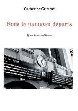 Sous le panneau départs : Chroniques poétiques Sous le panneau départs : Chroniques poétiques