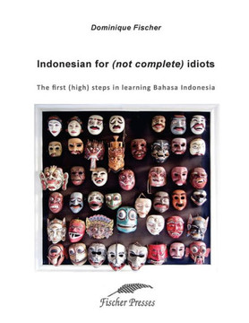 Indonesian for (not complete) Idiots: First (high) steps to learn Bahasa Indonesia Indonesian for (not complete) Idiots: First (high) steps to learn Bahasa Indonesia