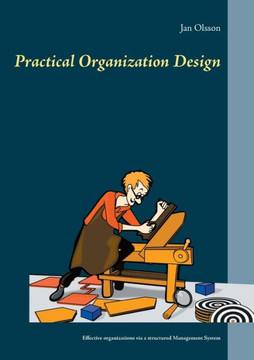 Practical Organization Design : Effective organizations via a structured Management System