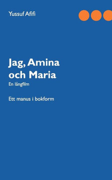 Jag, Amina och Maria : Ett manus i bokform Jag, Amina och Maria : Ett manus i bokform