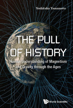 Pull of History, The: Human Understanding of Magnetism and Gravity Through the Ages