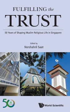 Fulfilling the Trust : 50 Years of Shaping Muslim Religious Life in Singapore