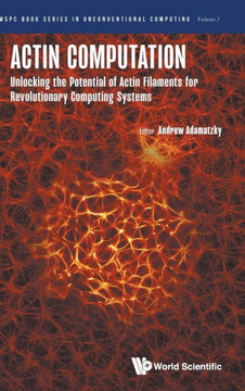 Actin Computation: Unlocking the Potential of Actin Filaments for Revolutionary Computing Systems Actin Computation: Unlocking the Potential of Actin Filaments for Revolutionary Computing Systems