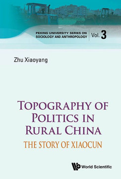 Topography of Politics in Rural China : The Story of Xiaocun