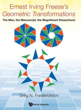 Ernest Irving Freese's Geometric Transformations : The Man, the Manuscript, the Magnificent Dissections!