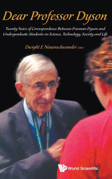 Dear Professor Dyson : Twenty Years of Correspondence Between Freeman Dyson and Undergraduate Students on Science, Technology, Society and Life