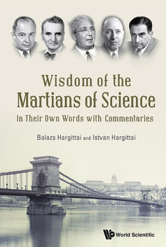 Wisdom of the Martians of Science : In Their Own Words with Commentaries Wisdom of the Martians of Science : In Their Own Words with Commentaries