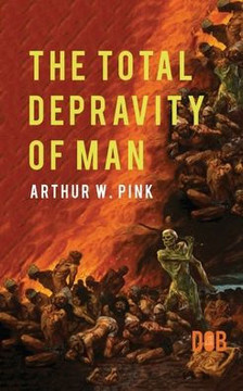 The Total Depravity of Man The Total Depravity of Man