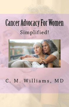 Cancer Advocacy For Women Simplified!: A Woman-to-Woman, Physician-to-Patient Conversation about Cancer (Questions 4 Cancer Doctors)