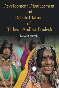 Development Displacement and Rehabilitation of Tribes in Andhra Pradesh