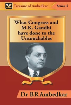What Congress and M. K. Gandhi Have Done to the Untouchables