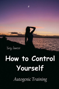 How to Control Yourself : Autogenic Training How to Control Yourself : Autogenic Training