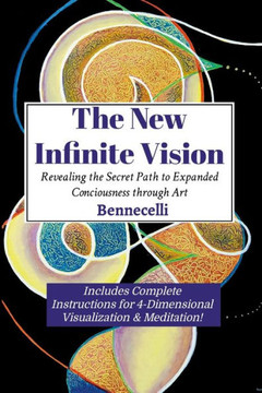 The New Infinite Vision : Revealing the Secret Path to Expanded Conciousness Through Art The New Infinite Vision : Revealing the Secret Path to Expanded Conciousness Through Art