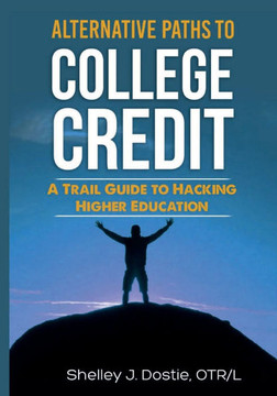 Alternative Paths To College Credit : A Trail Guide To Hacking Higher Education