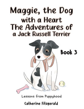 Maggie, the Dog with a Heart : The Adventures of a Jack Russell Terrier Book 3