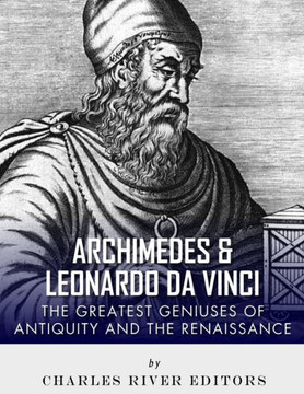 Archimedes and Leonardo Da Vinci: The Greatest Geniuses of Antiquity and the Renaissance