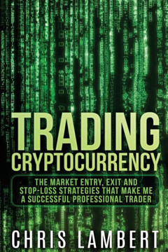 Cryptocurrency: The Market Entry, Exit and Stop-Loss Strategies that made me a Successful Professiional Trader (Crypto Trading Secrets)