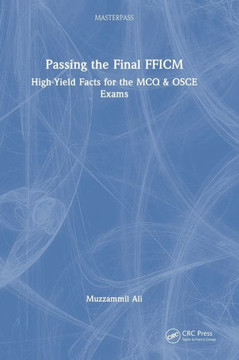 Passing the Final FFICM : High-Yield Facts for the MCQ & OSCE Exams