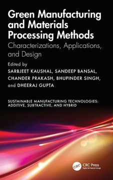 Green Manufacturing and Materials Processing Methods : Characterizations, Applications, and Design Green Manufacturing and Materials Processing Methods : Characterizations, Applications, and Design