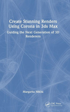 Create Stunning Renders Using Corona in 3ds Max : Guiding the Next Generation of 3D Renderers