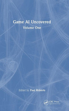 Game AI Uncovered : Volume One Game AI Uncovered : Volume One