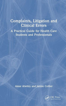 Complaints, Litigation and Clinical Errors : A Practical Guide for Health Care Students and Professionals Complaints, Litigation and Clinical Errors : A Practical Guide for Health Care Students and Professionals