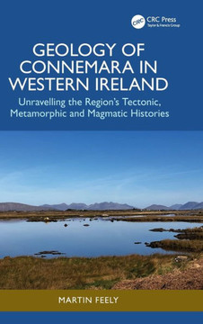 Geology of Connemara in Western Ireland : Unravelling the Region's Tectonic, Metamorphic, and Magmatic Histories