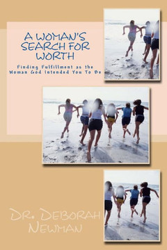 A Woman's Search for Worth: Finding Fulfillment as the Woman God Intended You To Be