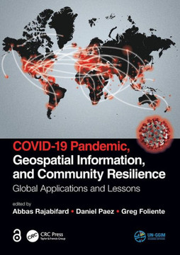 COVID-19 Pandemic, Geospatial Information, and Community Resilience : Global Applications and Lessons COVID-19 Pandemic, Geospatial Information, and Community Resilience : Global Applications and Lessons