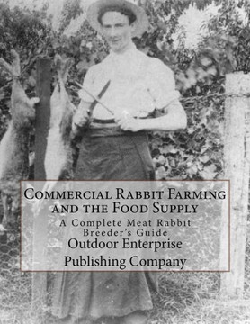 Commercial Rabbit Farming and the Food Supply: A Complete Meat Rabbit Breeder's Guide Commercial Rabbit Farming and the Food Supply: A Complete Meat Rabbit Breeder's Guide