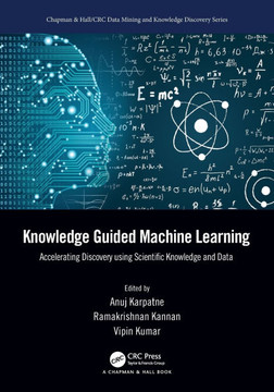 Knowledge Guided Machine Learning : Accelerating Discovery Using Scientific Knowledge and Data
