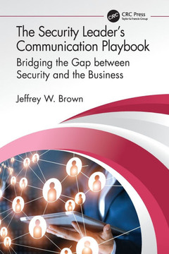 The Security Leader's Communication Playbook : Bridging the Gap Between Security and the Business The Security Leader's Communication Playbook : Bridging the Gap Between Security and the Business