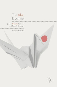 The Abe Doctrine : Japan's Proactive Pacifism and Security Strategy
