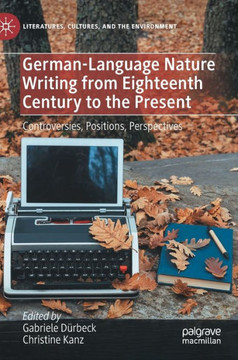 German-Language Nature Writing from Eighteenth Century to the Present : Controversies, Positions, Perspectives