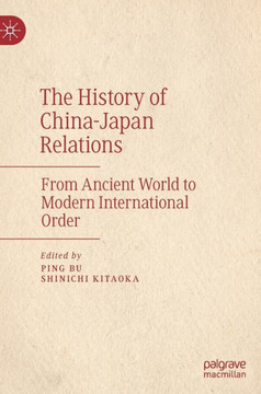 The History of China–Japan Relations : From Ancient World to Modern International Order The History of China–Japan Relations : From Ancient World to Modern International Order